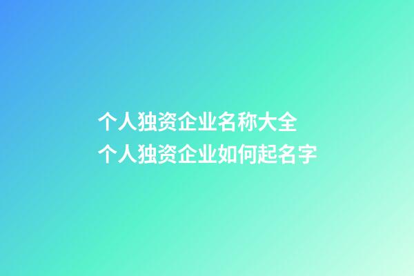 个人独资企业名称大全 个人独资企业如何起名字-第1张-公司起名-玄机派